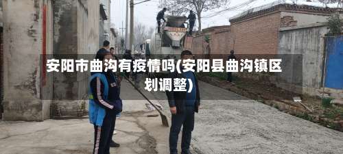 安阳市曲沟有疫情吗(安阳县曲沟镇区划调整)-第2张图片