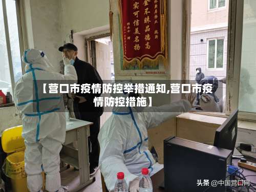 【营口市疫情防控举措通知,营口市疫情防控措施】-第1张图片