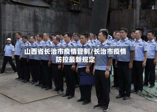 山西省长治市疫情管制/长治市疫情防控最新规定-第1张图片