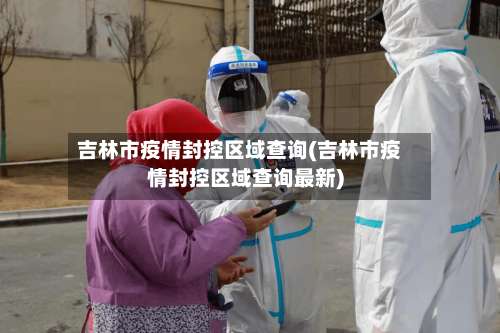 吉林市疫情封控区域查询(吉林市疫情封控区域查询最新)-第1张图片
