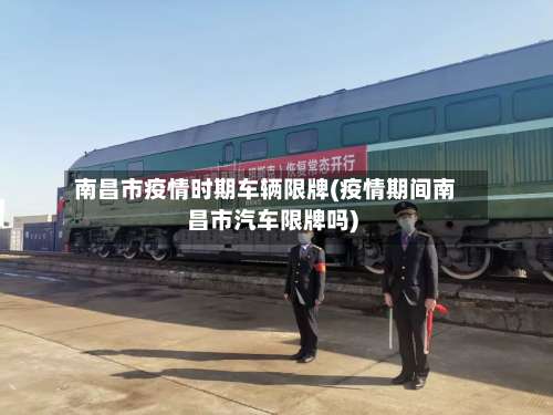 南昌市疫情时期车辆限牌(疫情期间南昌市汽车限牌吗)-第1张图片