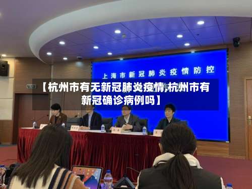 【杭州市有无新冠肺炎疫情,杭州市有新冠确诊病例吗】-第1张图片