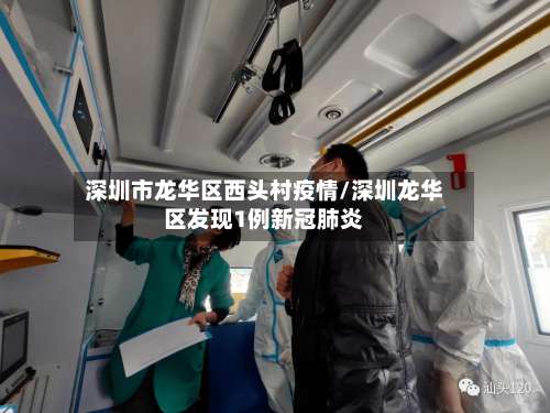 深圳市龙华区西头村疫情/深圳龙华区发现1例新冠肺炎-第1张图片