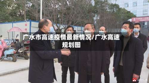 广水市高速疫情最新情况/广水高速规划图-第3张图片