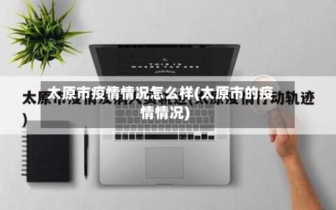 太原市疫情情况怎么样(太原市的疫情情况)-第1张图片