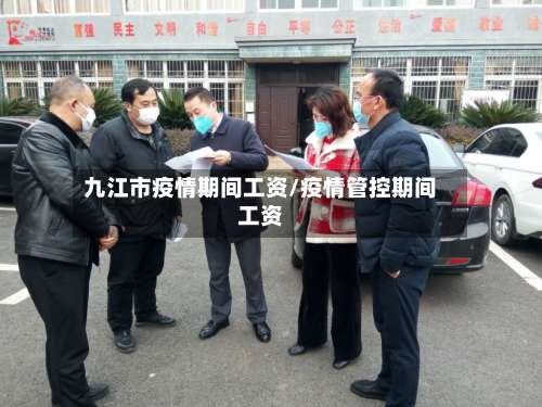 九江市疫情期间工资/疫情管控期间工资-第1张图片