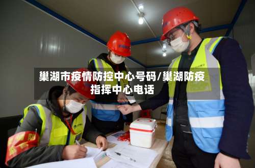 巢湖市疫情防控中心号码/巢湖防疫指挥中心电话-第3张图片