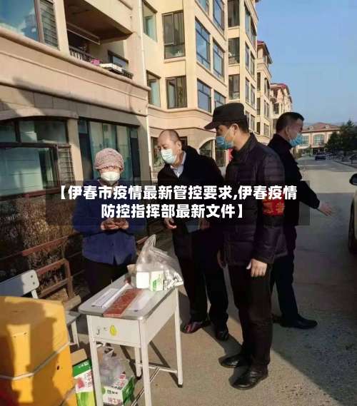 【伊春市疫情最新管控要求,伊春疫情防控指挥部最新文件】-第1张图片
