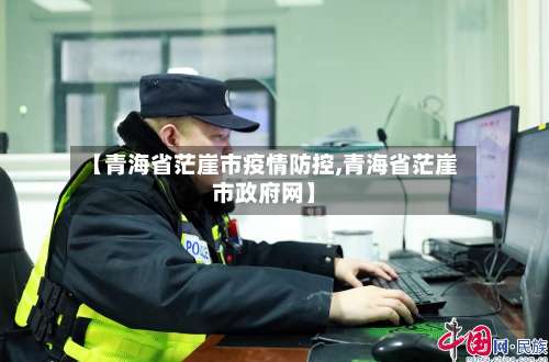 【青海省茫崖市疫情防控,青海省茫崖市政府网】-第1张图片