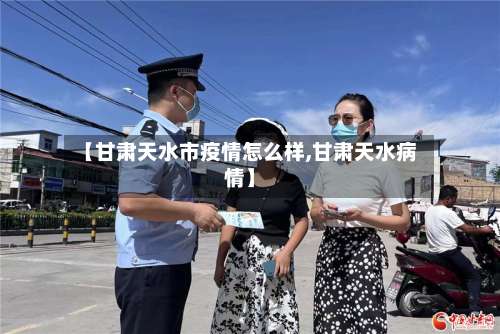 【甘肃天水市疫情怎么样,甘肃天水病情】-第1张图片