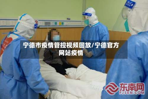 宁德市疫情管控视频回放/宁德官方网站疫情-第2张图片