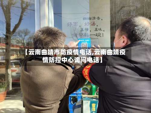 【云南曲靖市防疫情电话,云南曲靖疫情防控中心询问电话】-第1张图片