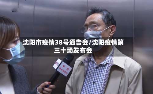 沈阳市疫情38号通告会/沈阳疫情第三十场发布会-第3张图片