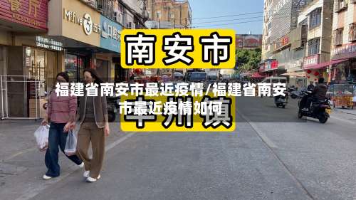 福建省南安市最近疫情/福建省南安市最近疫情如何-第1张图片