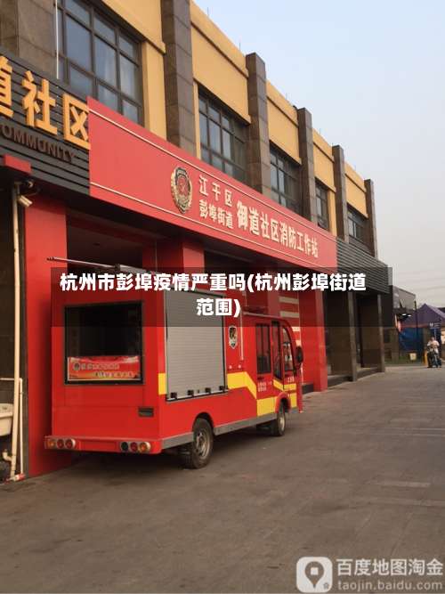 杭州市彭埠疫情严重吗(杭州彭埠街道范围)-第1张图片