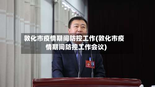 敦化市疫情期间防控工作(敦化市疫情期间防控工作会议)-第1张图片