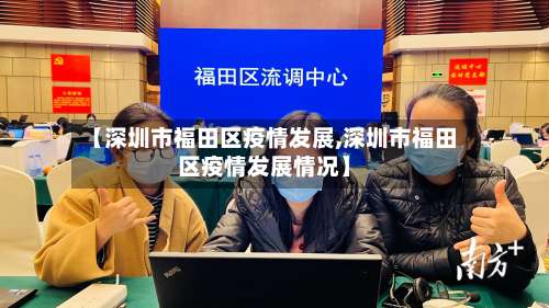 【深圳市福田区疫情发展,深圳市福田区疫情发展情况】-第3张图片