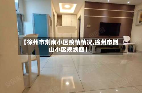 【徐州市荆南小区疫情情况,徐州市荆山小区规划图】-第1张图片