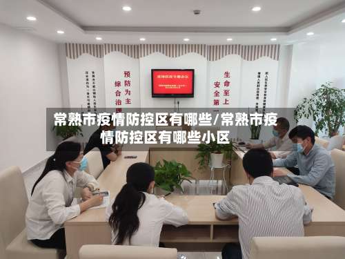 常熟市疫情防控区有哪些/常熟市疫情防控区有哪些小区-第3张图片