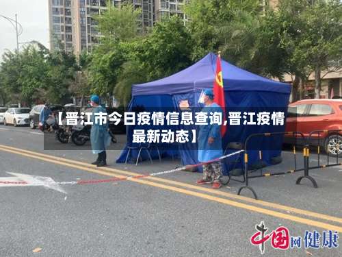 【晋江市今日疫情信息查询,晋江疫情最新动态】-第1张图片