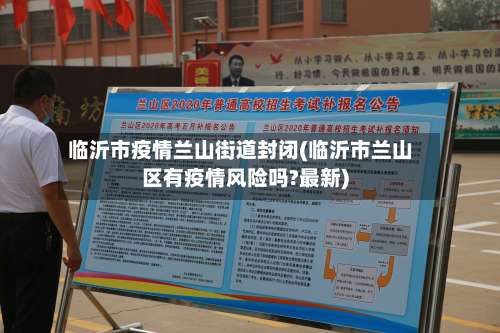 临沂市疫情兰山街道封闭(临沂市兰山区有疫情风险吗?最新)-第1张图片