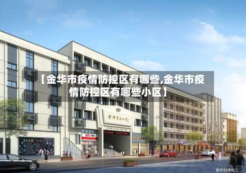 【金华市疫情防控区有哪些,金华市疫情防控区有哪些小区】-第1张图片