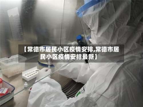 【常德市居民小区疫情安排,常德市居民小区疫情安排最新】-第1张图片