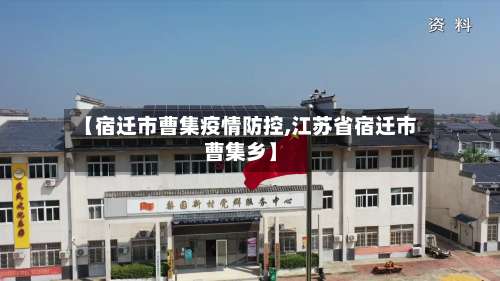 【宿迁市曹集疫情防控,江苏省宿迁市曹集乡】-第1张图片