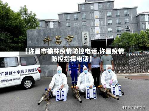 【许昌市榆林疫情防控电话,许昌疫情防控指挥电话】-第3张图片