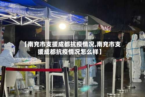 【南充市支援成都抗疫情况,南充市支援成都抗疫情况怎么样】-第1张图片