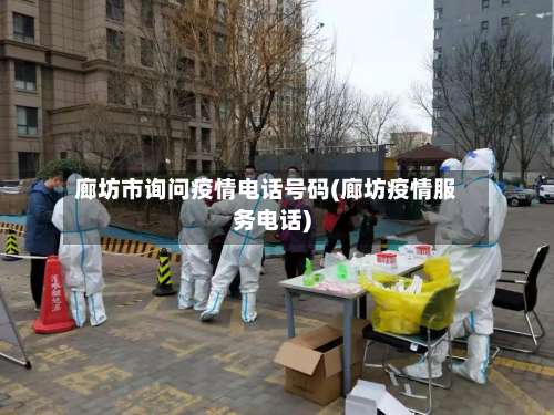 廊坊市询问疫情电话号码(廊坊疫情服务电话)-第2张图片