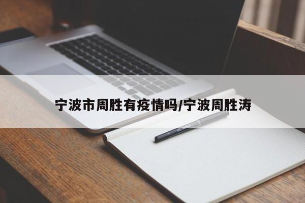 宁波市周胜有疫情吗/宁波周胜涛