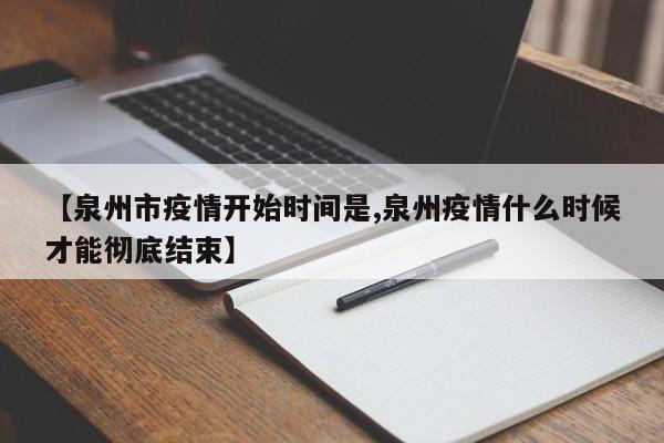【泉州市疫情开始时间是,泉州疫情什么时候才能彻底结束】