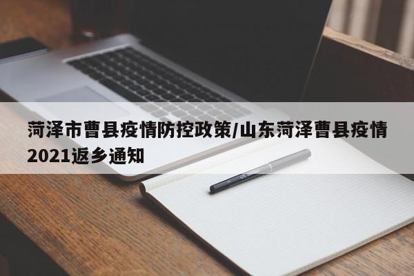 菏泽市曹县疫情防控政策/山东菏泽曹县疫情2021返乡通知